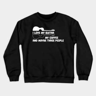 i love my guitar my coffee and maybe three people Crewneck Sweatshirt